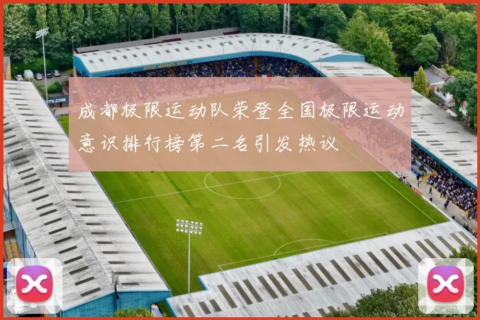 成都极限运动队荣登全国极限运动意识排行榜第二名引发热议
