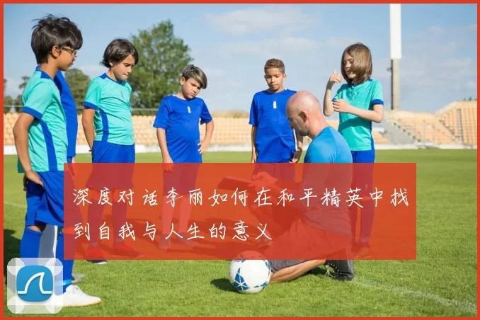 深度对话李丽如何在和平精英中找到自我与人生的意义