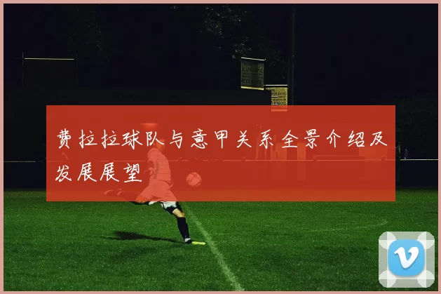 费拉拉球队与意甲关系全景介绍及发展展望