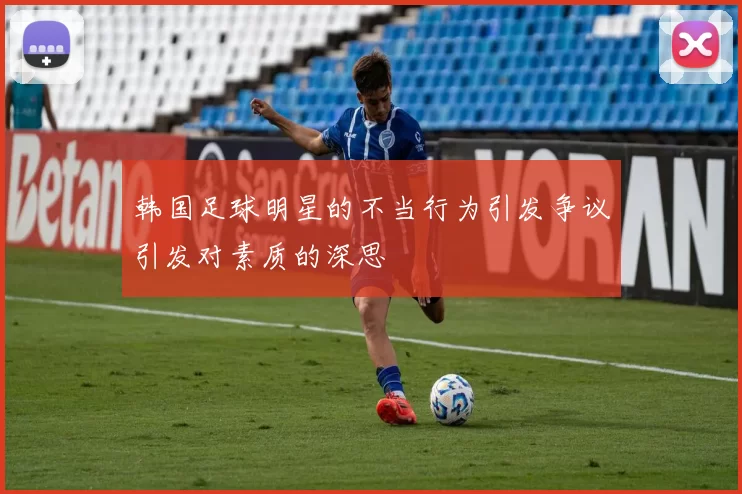 韩国足球明星的不当行为引发争议引发对素质的深思