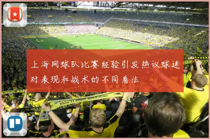 上海网球队比赛经验引发热议球迷对表现和战术的不同看法