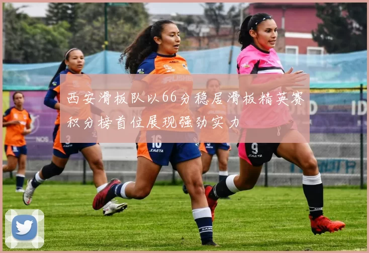 西安滑板队以66分稳居滑板精英赛积分榜首位展现强劲实力