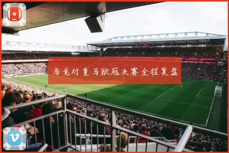 马竞对皇马欧冠决赛全程复盘