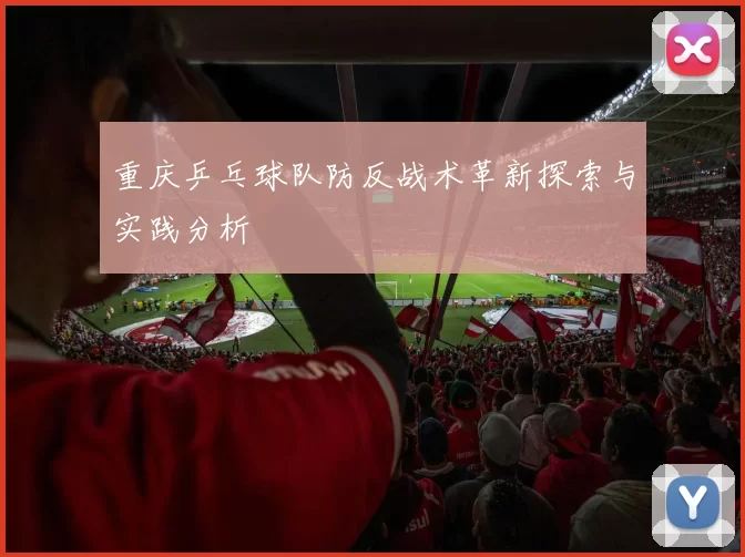 重庆乒乓球队防反战术革新探索与实践分析