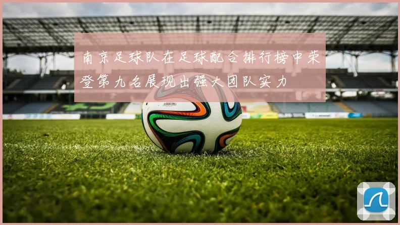 南京足球队在足球配合排行榜中荣登第九名展现出强大团队实力